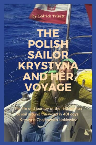 The Polish Sailor Krystyna and Her Voyage: The life and journey of the first woman to sail around the world in 401 days: Krystyna Chojnowska-Liskiewicz