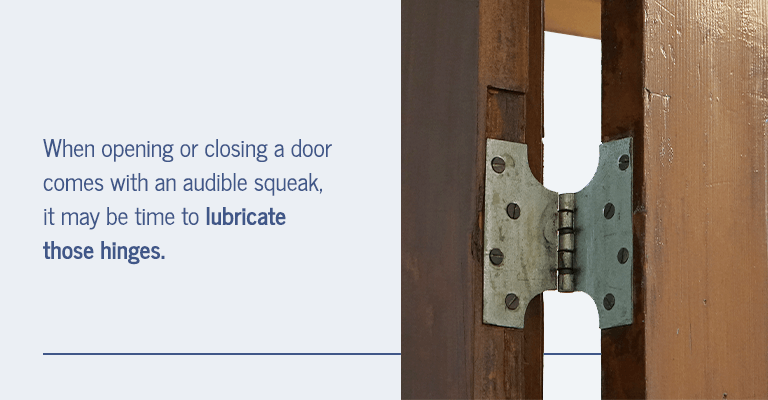 When opening or closing a door comes with an audible squeak, it may be time to lubricate those hinges.
