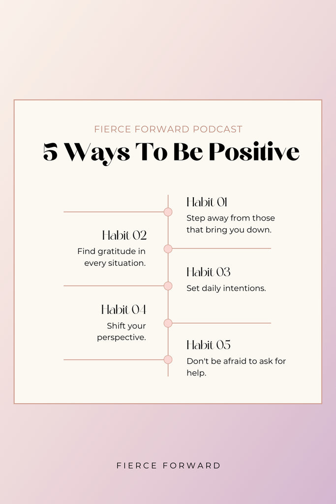 Text: 5 Ways To Be Positive: Step Away From Those That Bring You Down Find Gratitude in Every Situation Set Daily Intentions Shift Your Perspective Don't be Afraid to Ask For Help