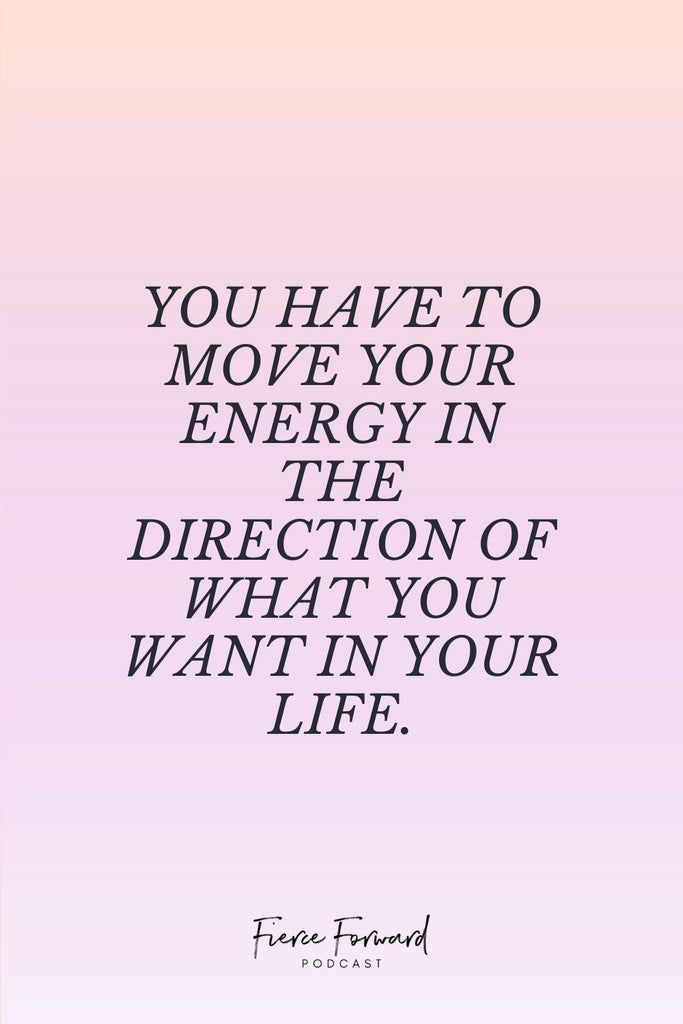 Text: You Have to Move Your Energy in the Direction of What You Want in Your Life