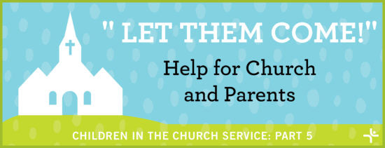 "Let Them Come"—Help for Church and Parents