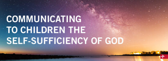 Children Desiring God Blog // Communicating to Children the Self-Sufficiency of God