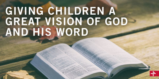 Children Desiring God Blog // Giving Children a Vision of God and His Word