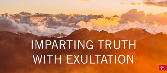 Imparting Truth with Exultation