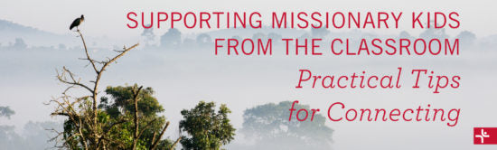 Supporting Missionary Kids from the Classroom: Practical Tips for Connecting