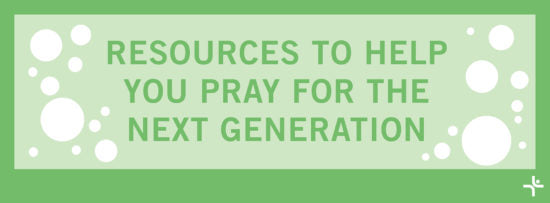 Resources to Help You Pray for the Next Generation