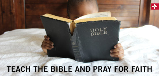 Teach the Bible and Pray for Faith