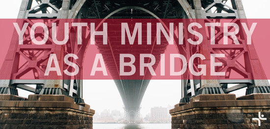 Youth Ministry as a Bridge