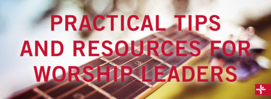 Practical Tips and Resources for Worship Leaders