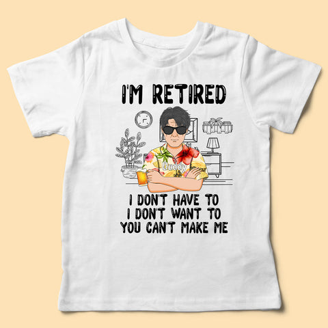 I'm Retired I Don't Have To You Can Make Me Personalized Fathers Day Shirts