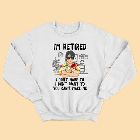 I'm Retired I Don't Have To You Can Make Me Personalized Fathers Day Shirts