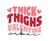 Thick Thighs Valentine Vibes, Valentine, Valentine's Day DTF or Sublimation Transfer, Ready to Press
