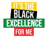 It's The Black Excellence For Me Black History DTF or Sublimation Transfer, Ready to Press