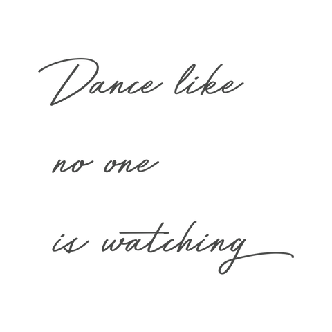 Dance like no one is watching