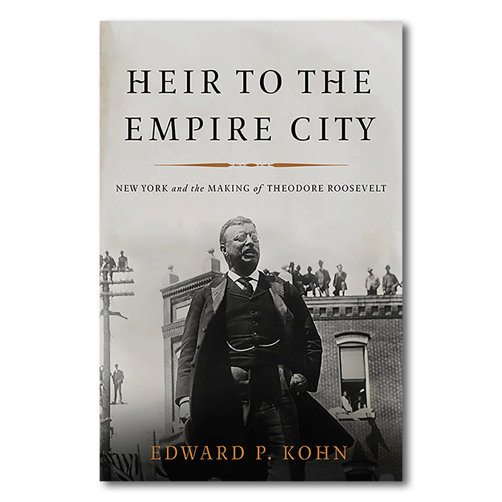 Heir to the Empire, City: New York and the Making of Theodore Roosevelt