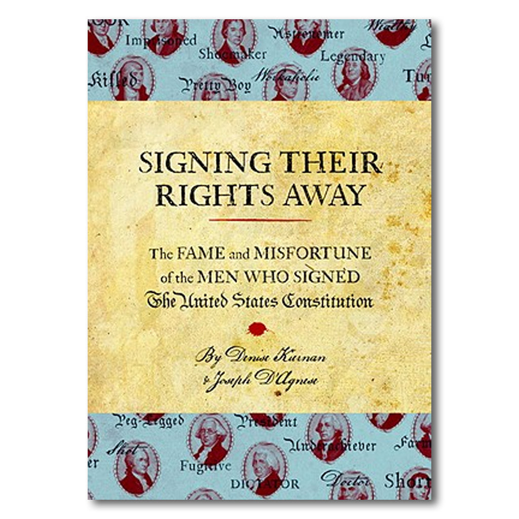 Signing Their Rights Away: The Fame and Misfortune of the Men Who Signed the United States Constitution