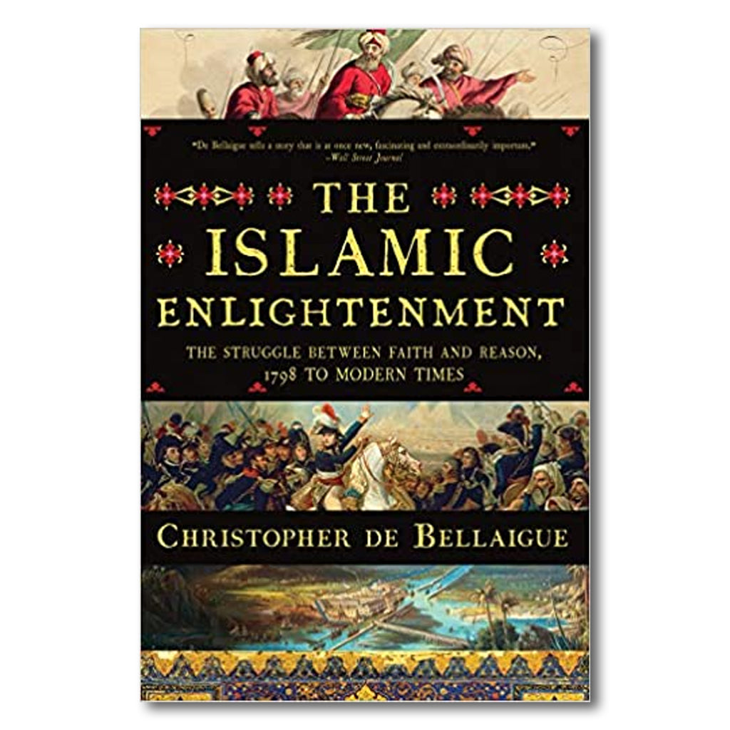 The Islamic Enlightenment: The Struggle Between Faith and Reason, 1798 to Modern Times