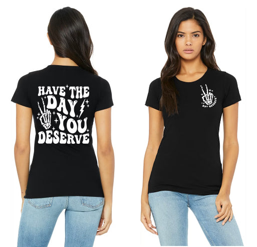 Have The Day You Deserve Tee