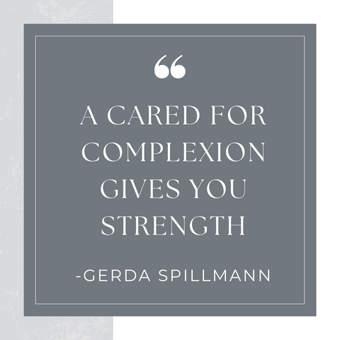 "A CARED FOR COMPLEXION GIVES YOU STRENGTH" - GERDA SPILLMANN