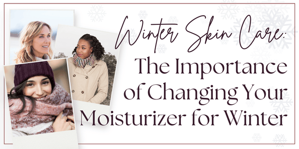 Winter Skin Care: The Importance of Changing Your Moisturizer For Winter