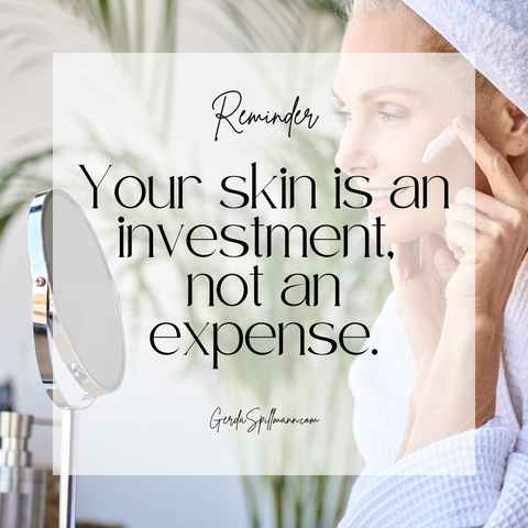 Reminder- Your skin is an investment, not an expense