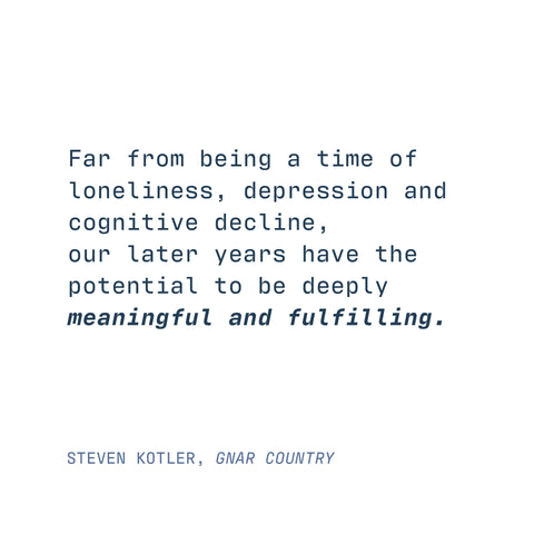 Image of quote from author Steven Kotler: Far from being a time of loneliness, depression and cognitive decline, our later vears have the potential to be deeply meaningful and fulfilling.