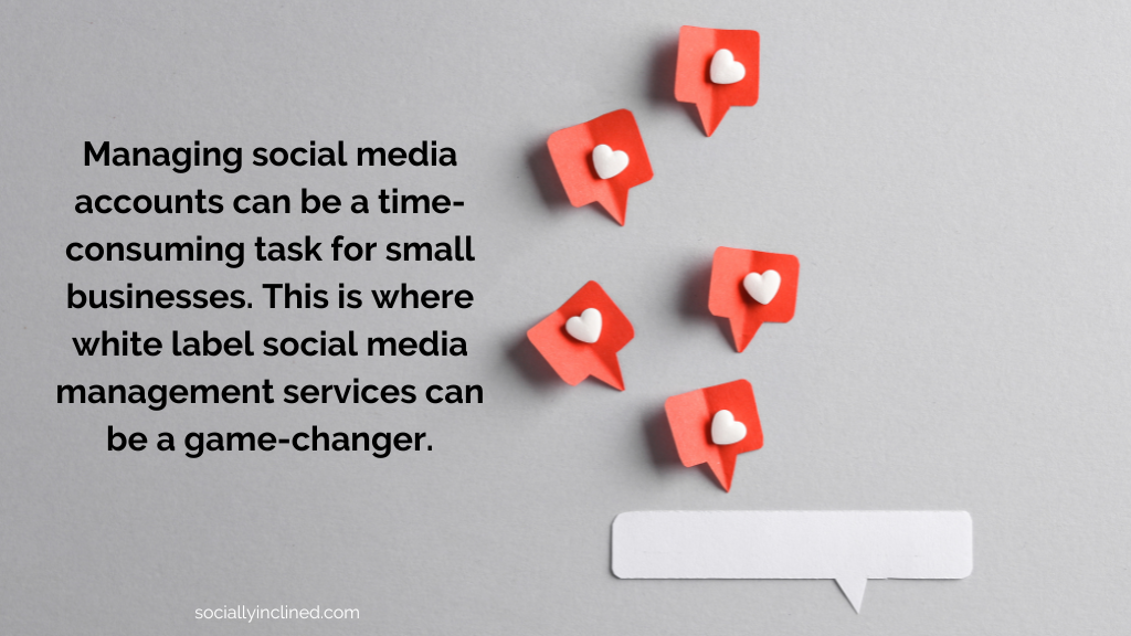 a graphic that says: Managing social media accounts can be a time-consuming task for small businesses. This is where white label social media management services can be a game-changer. sociallyinclined.com