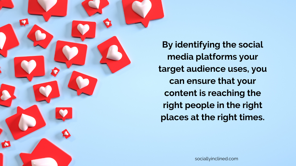 a graphic showing social media reactions with the quote: By identifying the social media platforms your target audience uses, you can ensure that your content is reaching the right people in the right places at the right times. and the sociallyinclined.com in the bottom