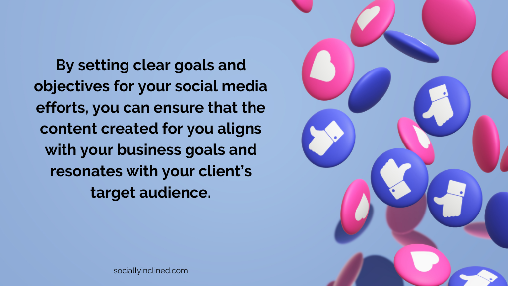 a graphic with social media reactions that says: By setting clear goals and objectives for your social media efforts, you can ensure that the content created for you aligns with your business goals and resonates with your client’s target audience.