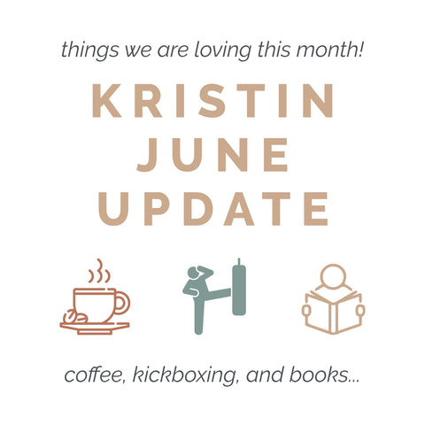 Kristin June Update - Things we're loving