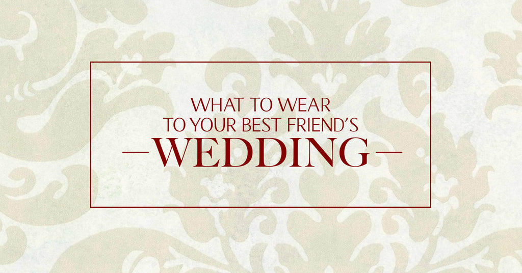what to wear for your best friends wedding