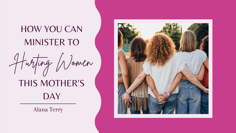 How you can minister to hurting women this mother's day