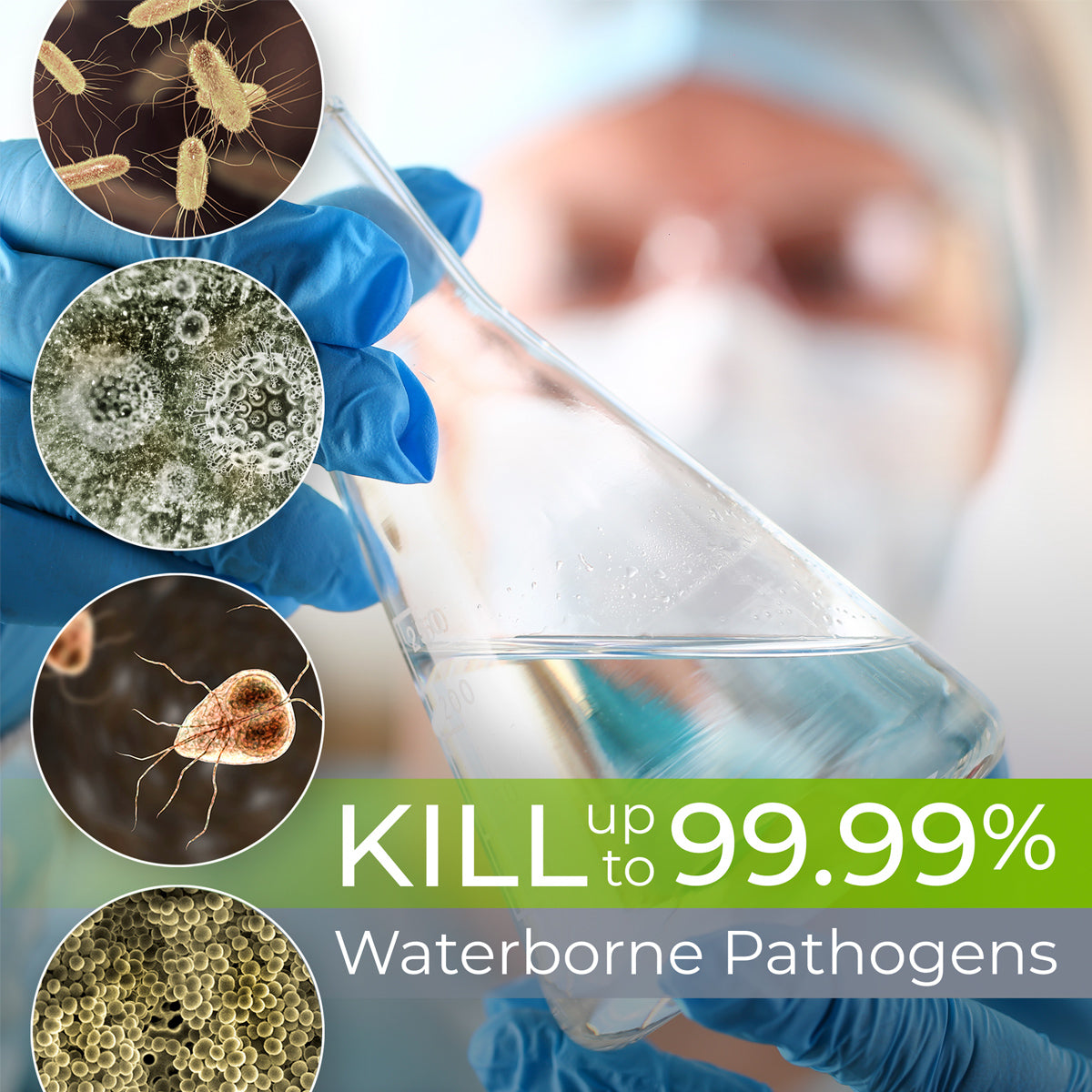 Kill up to 99.99% of waterborne pathogens