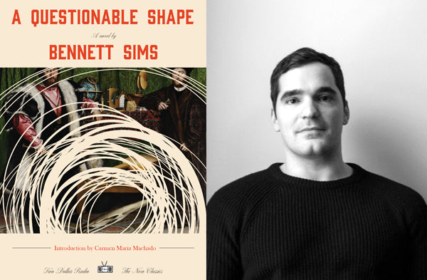 A Questionable Shape, a novel by Bennett Sims (Two Dollar Radio - The New Classics Edition, March 2024)