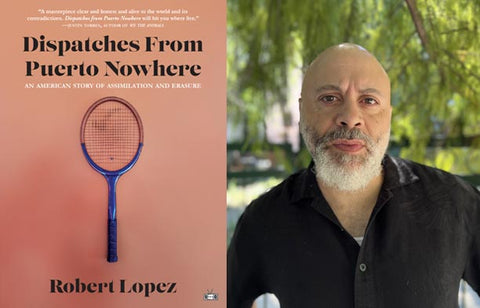 Dispatches From Puerto Nowhere, by Robert Lopez (Two Dollar Radio, March 2023)