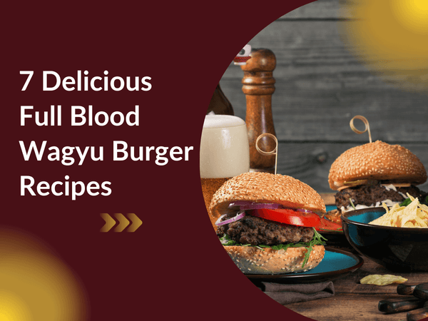 7 Delicious Full Blood Wagyu Burger Recipes