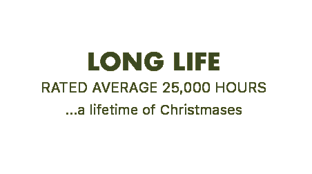 "long life - rated average of 25,000 hours...a lifetime of Christmases