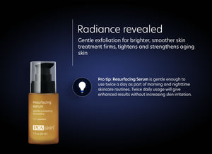 Resurfacing Serum - Radiance revealed. Gentle exfoliation for brighter, smoother skin treatment firms, tightens and strengthens aging skin