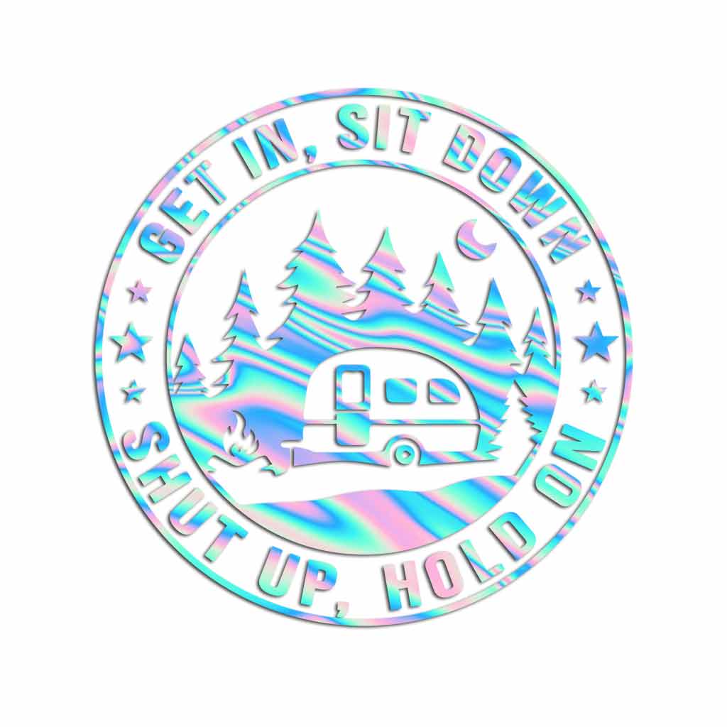 Get In Sit Down Shut Up Hold On - Camping Decal Full