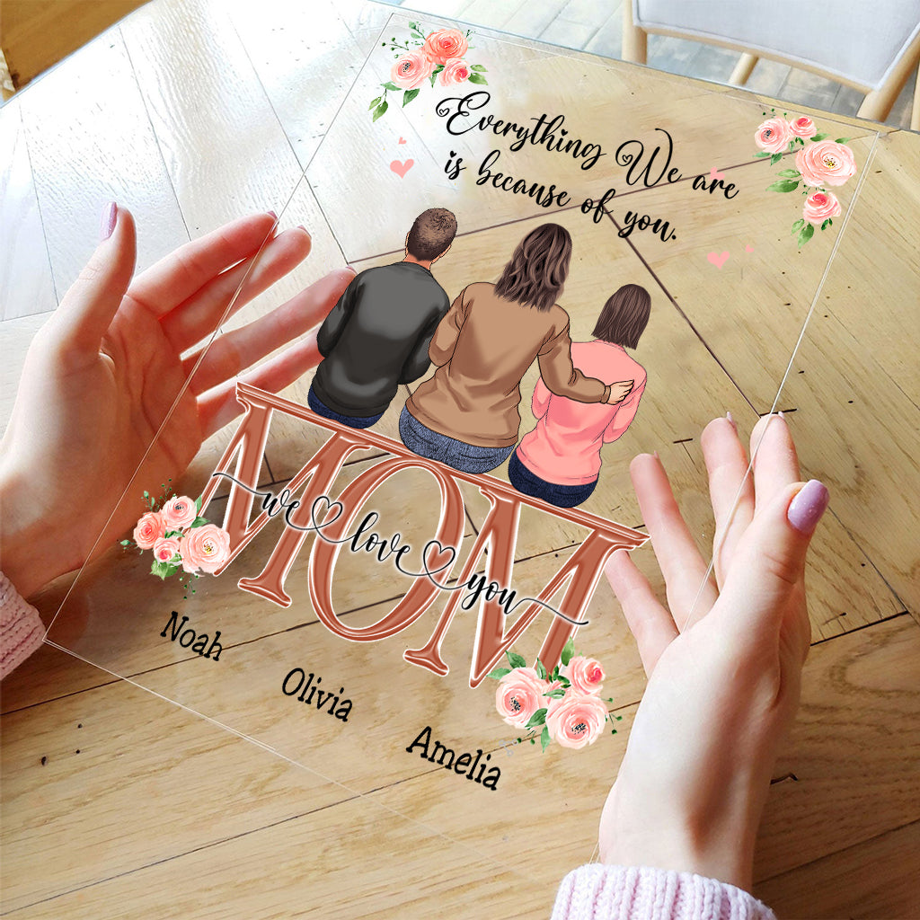 Everything We Are Because Of You - Personalized Mother's Day Mother Transparent Acrylic Plaque