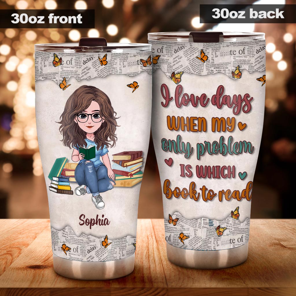 I Love Days When My Only Problem Is Which Book To Read - Book gift for mom, daughter, girlfriend, wife - Personalized Tumbler