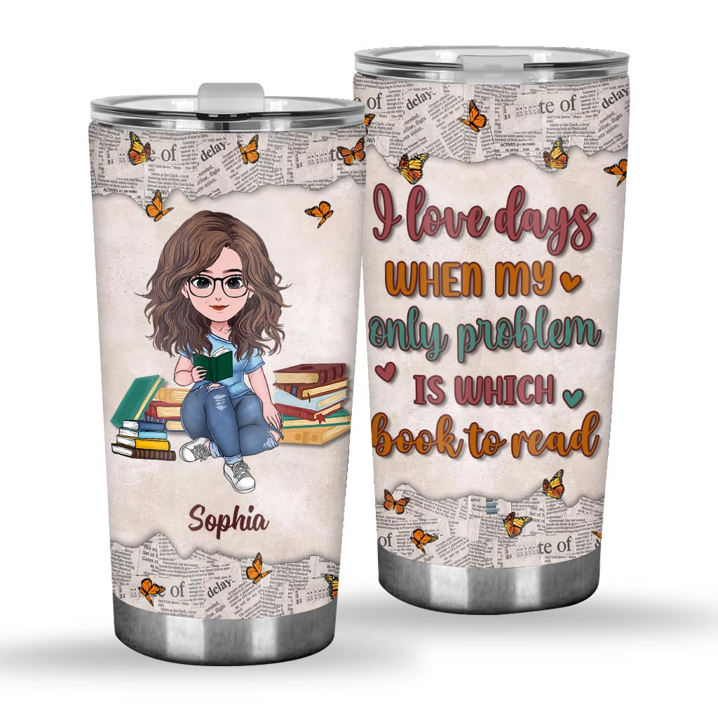 I Love Days When My Only Problem Is Which Book To Read - Book gift for mom, daughter, girlfriend, wife - Personalized Tumbler