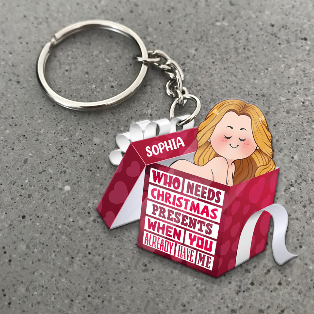 Who Needs Christmas Presents When You Already Have Me - gift for husband, boyfriend, boyfriend, girlfriend, wife, husband - Personalized Keychain