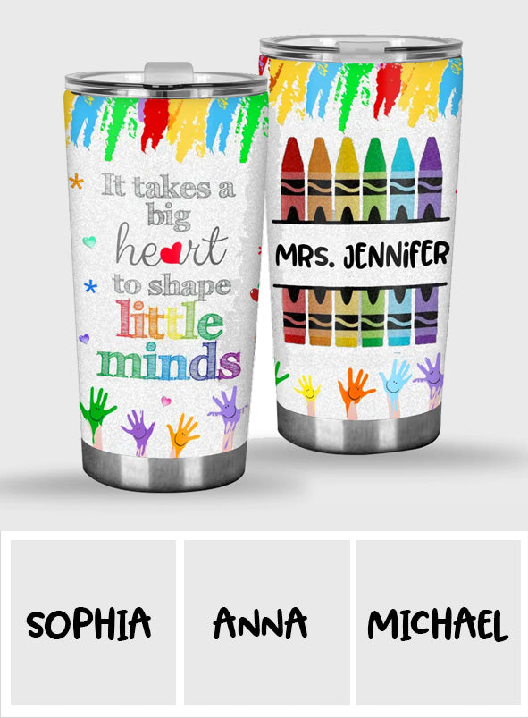 It Takes A Big Heart To Shape Little Mind - Personalized Teacher Tumbler