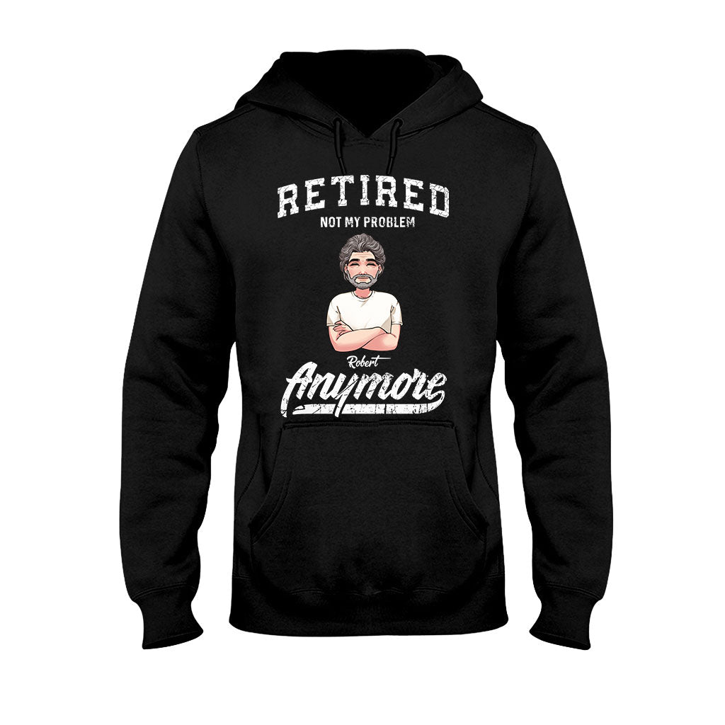 Retired Not My Problem Anymore - Personalized Retired T-shirt & Hoodie