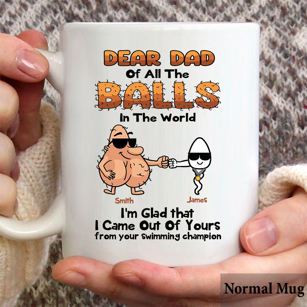 Dear Dad Of All The Balls In The World I'm Glad I Came Out Of Yours - Personalized Father Mug