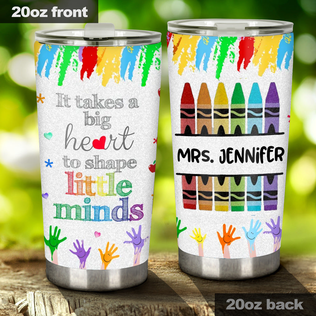 It Takes A Big Heart To Shape Little Mind - Personalized Teacher Tumbler