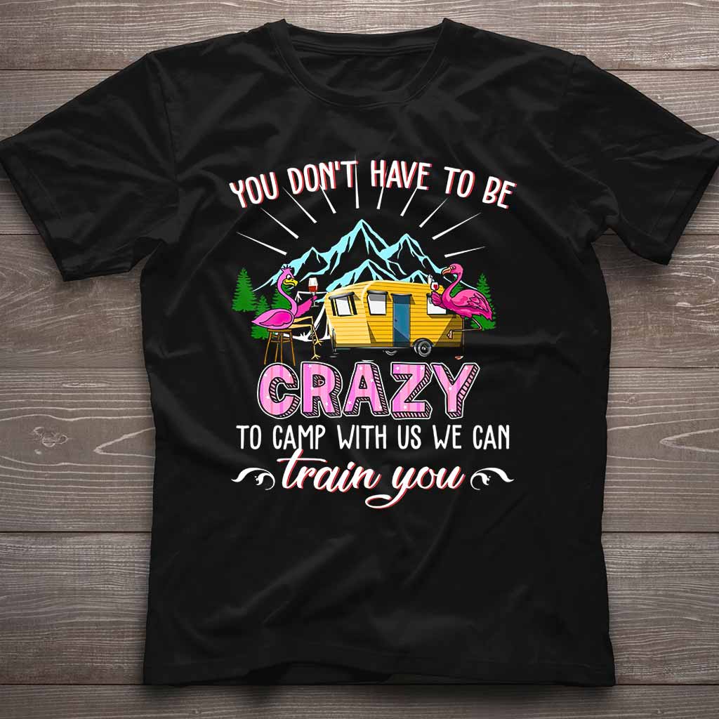 You Don't Have To Be Crazy - Camping T-shirt and Hoodie 112021