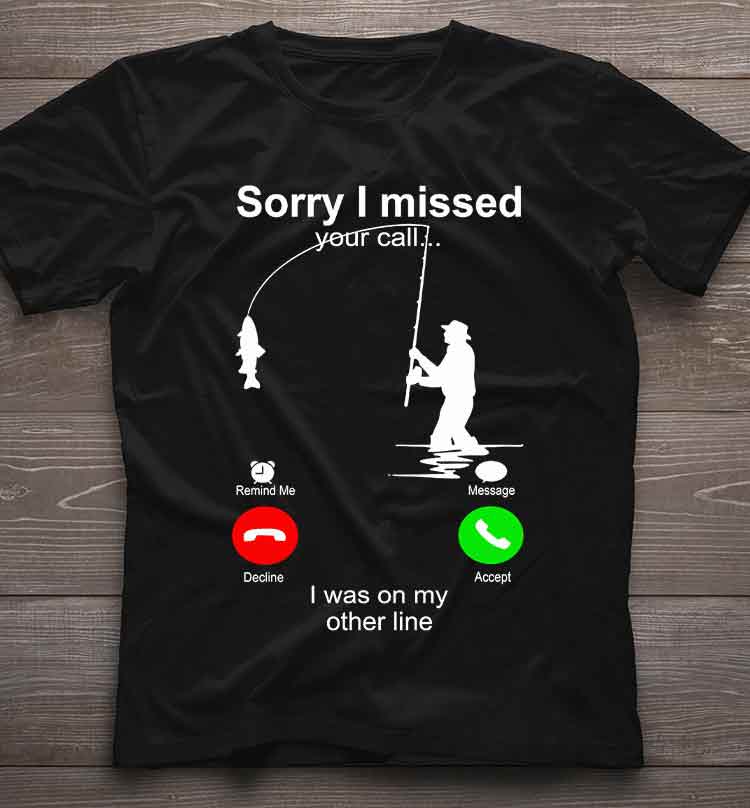 Sorry I Missed Your Call - Fishing T-shirt and Hoodie 112021