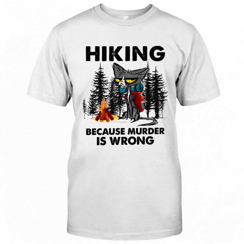 Hiking Because Murder Is Wrong - T-shirt and Hoodie 112021